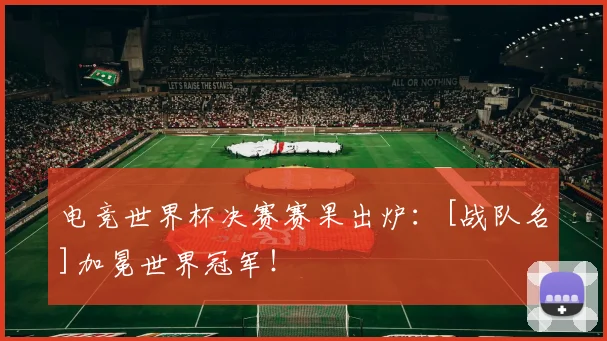 电竞世界杯决赛赛果出炉：[战队名]加冕世界冠军！