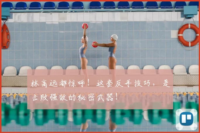 林高远都惊呼!这套反手技巧,是击败强敌的秘密武器!