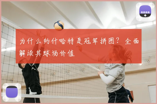 为什么约什哈特是冠军拼图？全面解读其球场价值