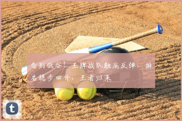 告别低谷！王牌战队触底反弹，排名稳步回升，王者归来