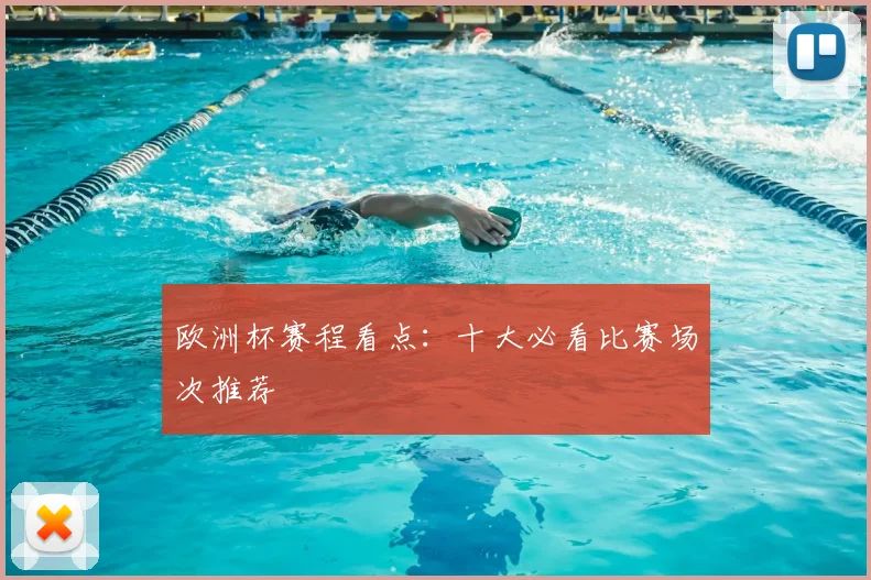 欧洲杯赛程看点:十大必看比赛场次推荐