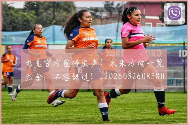 电竞官方重磅发声！未来方向一览无余，不容错过！_20260526085805