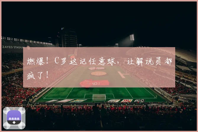 燃爆！C罗这记任意球，让解说员都疯了！