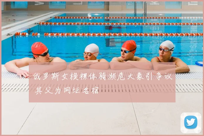 俄罗斯女模裸体骑濒危大象引争议 其父为网坛名宿