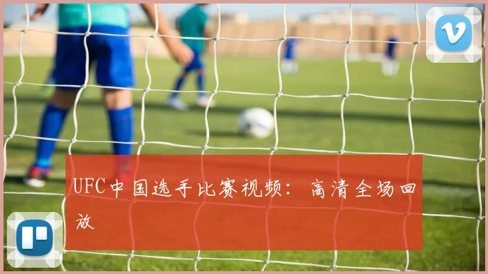 UFC中国选手比赛视频：高清全场回放