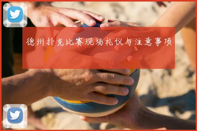 德州扑克比赛现场礼仪与注意事项