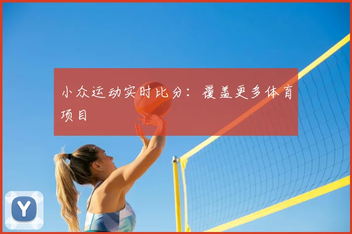 小众运动实时比分:覆盖更多体育项目