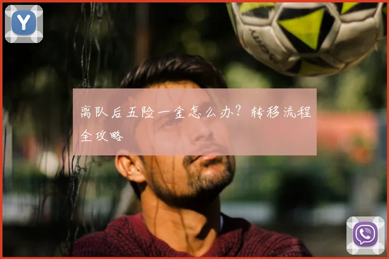 离队后五险一金怎么办？转移流程全攻略