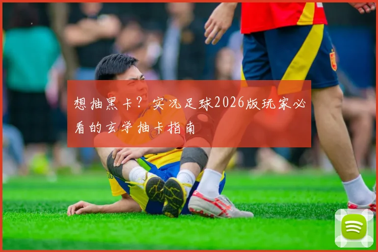 想抽黑卡?实况足球2026版玩家必看的玄学抽卡指南