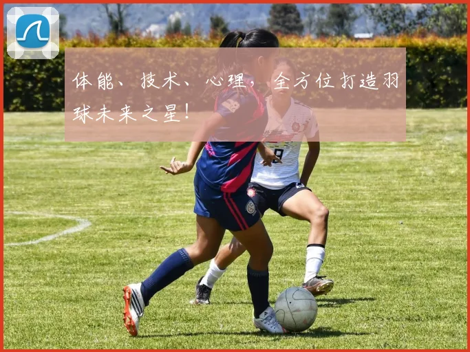 体能、技术、心理，全方位打造羽球未来之星！